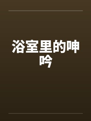 浴室里的呻吟