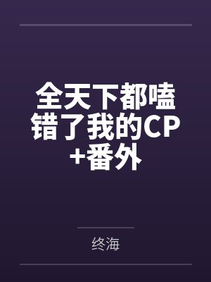 全天下都嗑错了我的CP+番外