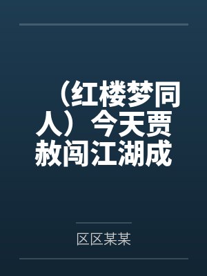 （红楼梦同人）今天贾赦闯江湖成功了嘛[红楼]+番外